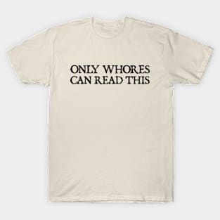 only whores can read this T-Shirt